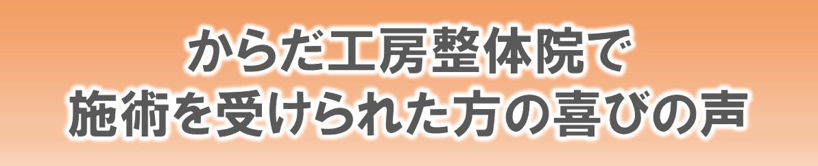 からだ工房整体院で施術を受けられた方の喜びの声